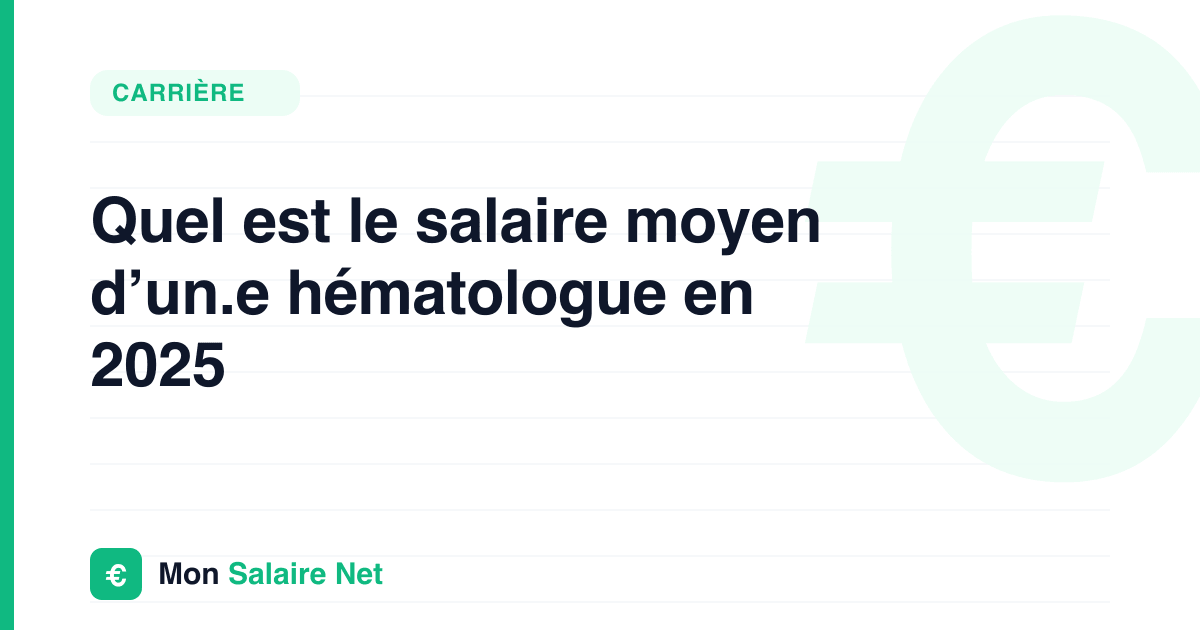 Quel est le salaire moyen d’un.e hématologue en 2025