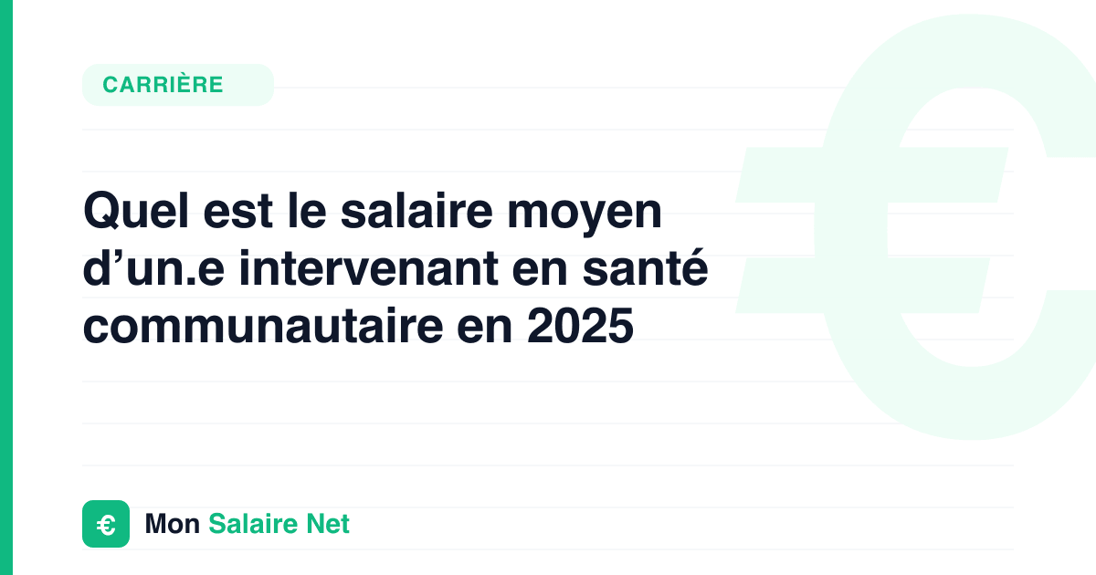 Quel est le salaire moyen d’un.e intervenant en santé communautaire en 2025