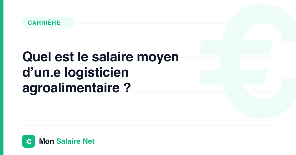 Quel est le salaire moyen d’un.e logisticien agroalimentaire ?