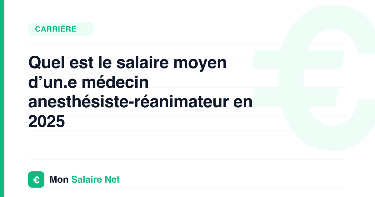 Quel est le salaire moyen d’un.e médecin anesthésiste-réanimateur en 2025