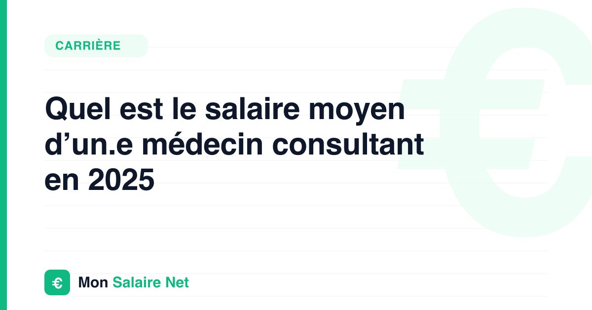Quel est le salaire moyen d’un.e médecin consultant en 2025