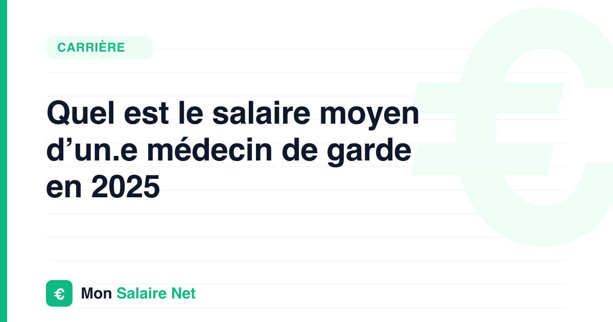 Quel est le salaire moyen d’un.e médecin de garde en 2025