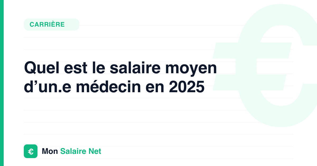 Quel est le salaire moyen d’un.e médecin en 2025