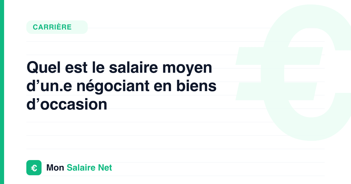 Quel est le salaire moyen d’un.e négociant en biens d’occasion