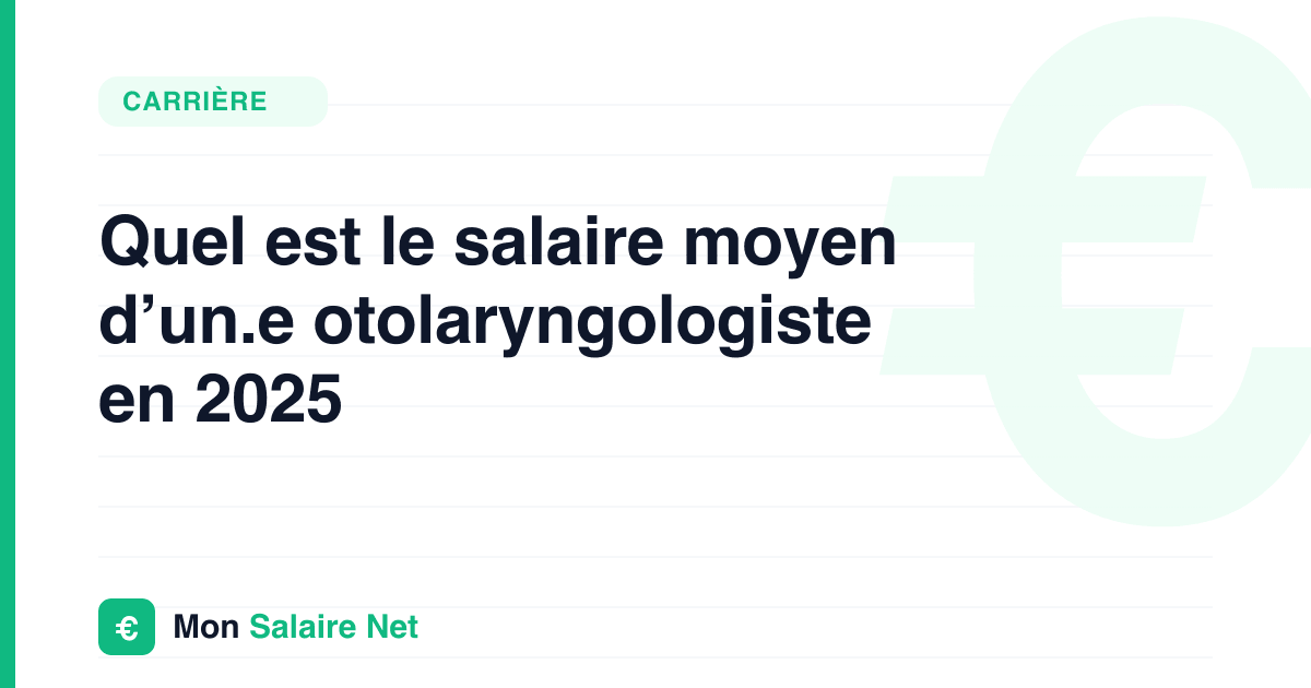 Quel est le salaire moyen d’un.e otolaryngologiste en 2025