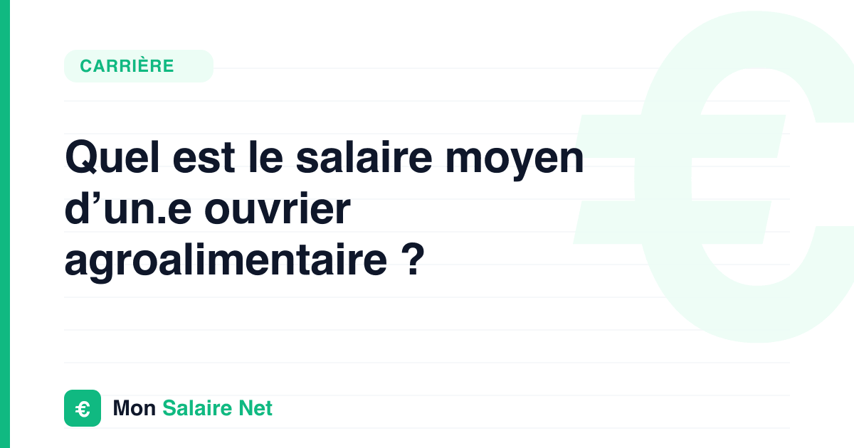 Quel est le salaire moyen d’un.e ouvrier agroalimentaire ?