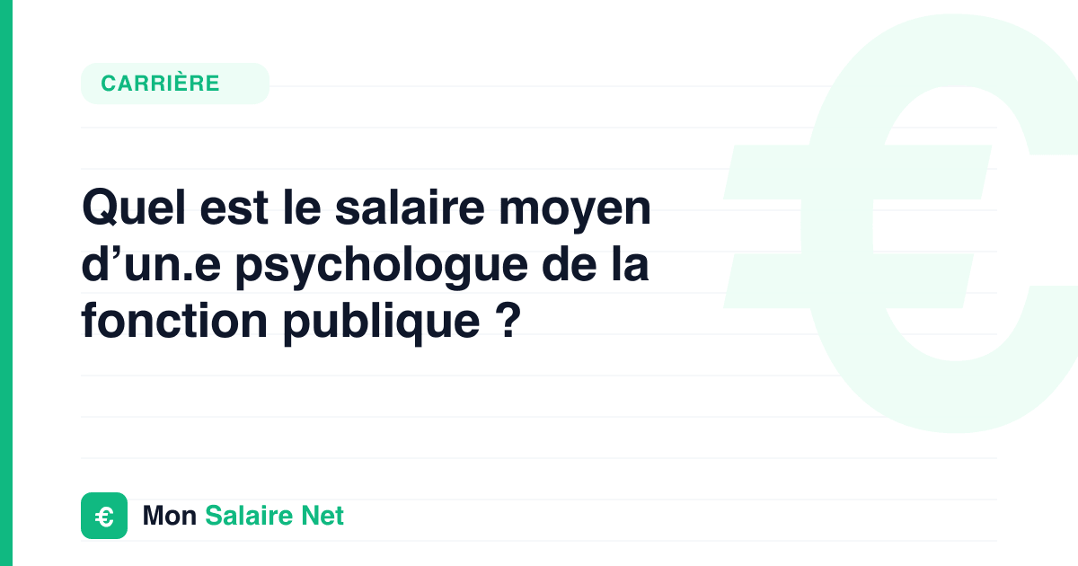Quel est le salaire moyen d’un.e psychologue de la fonction publique ?