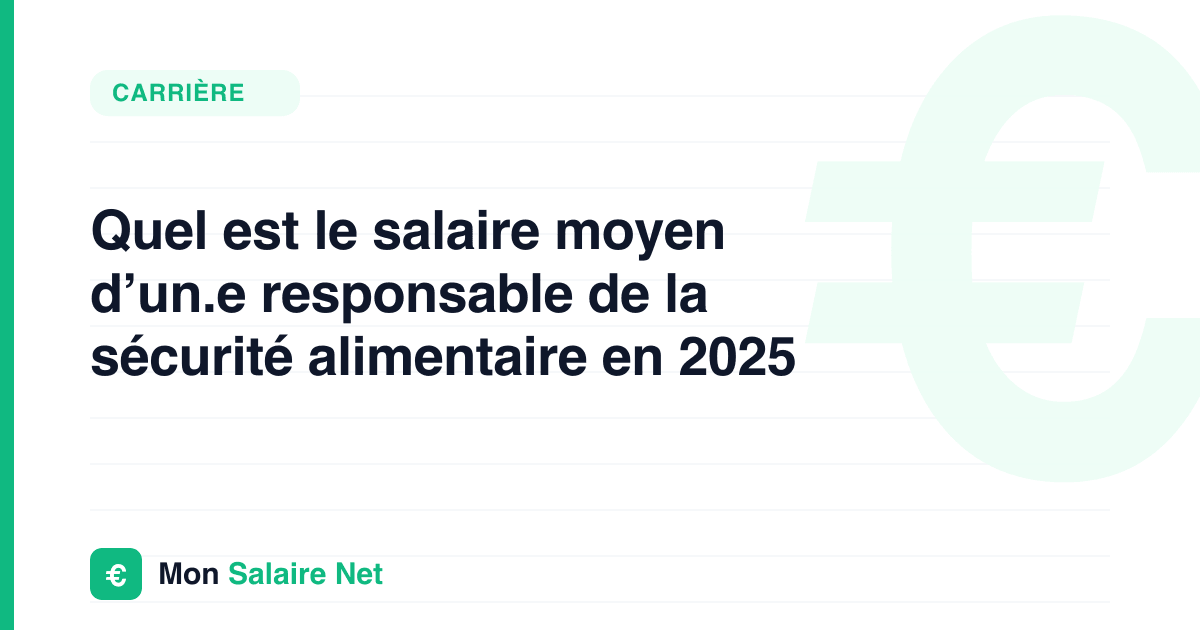 Quel est le salaire moyen d’un.e responsable de la sécurité alimentaire en 2025