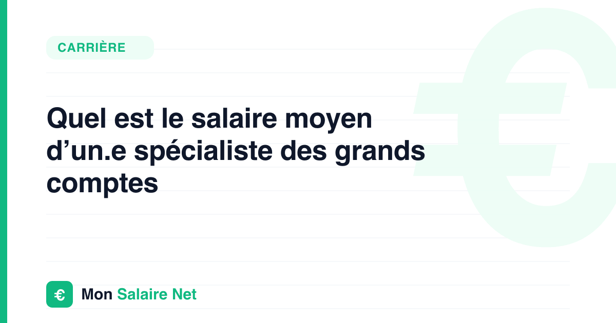 Quel est le salaire moyen d’un.e spécialiste des grands comptes