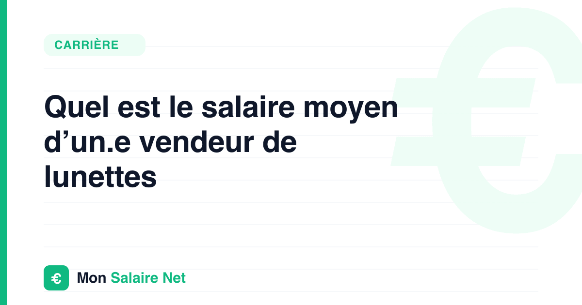 Quel est le salaire moyen d’un.e vendeur de lunettes