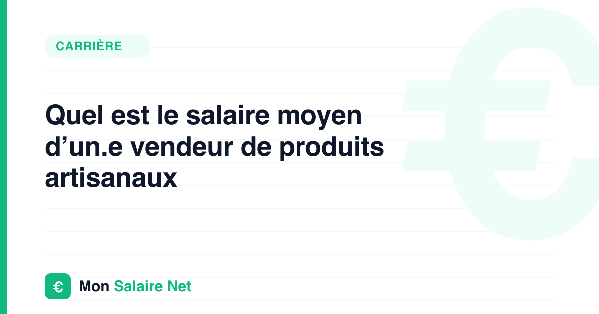 Quel est le salaire moyen d’un.e vendeur de produits artisanaux