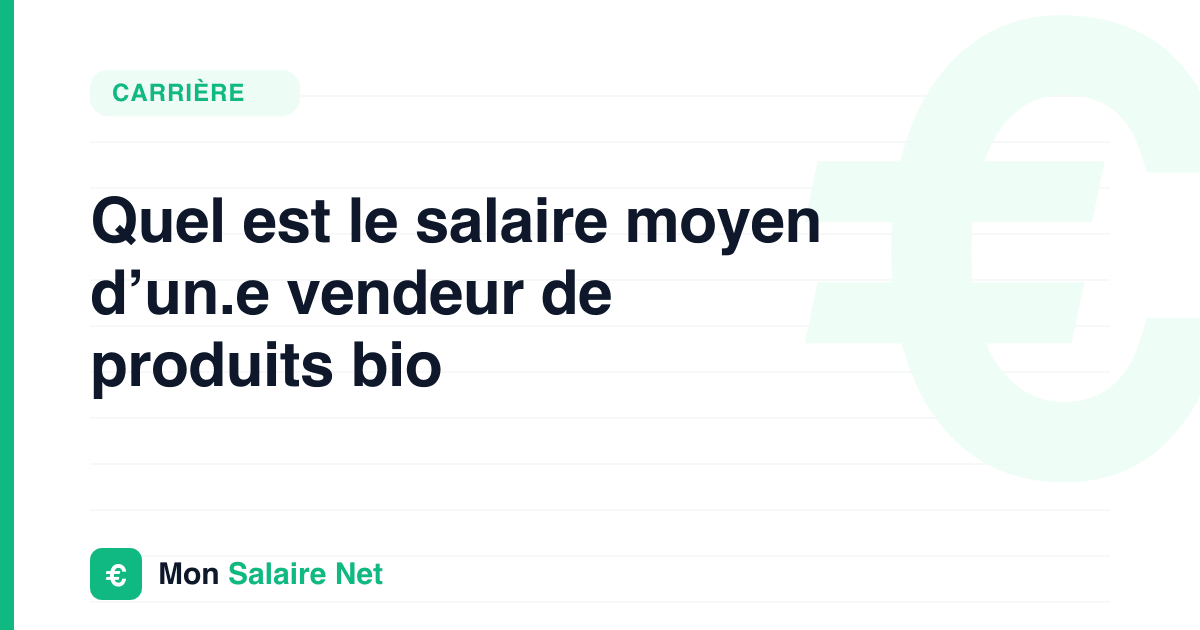 Quel est le salaire moyen d’un.e vendeur de produits bio