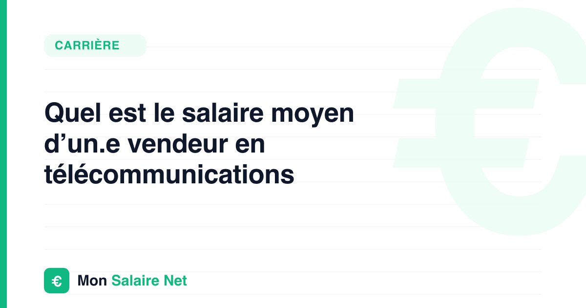 Quel est le salaire moyen d’un.e vendeur en télécommunications