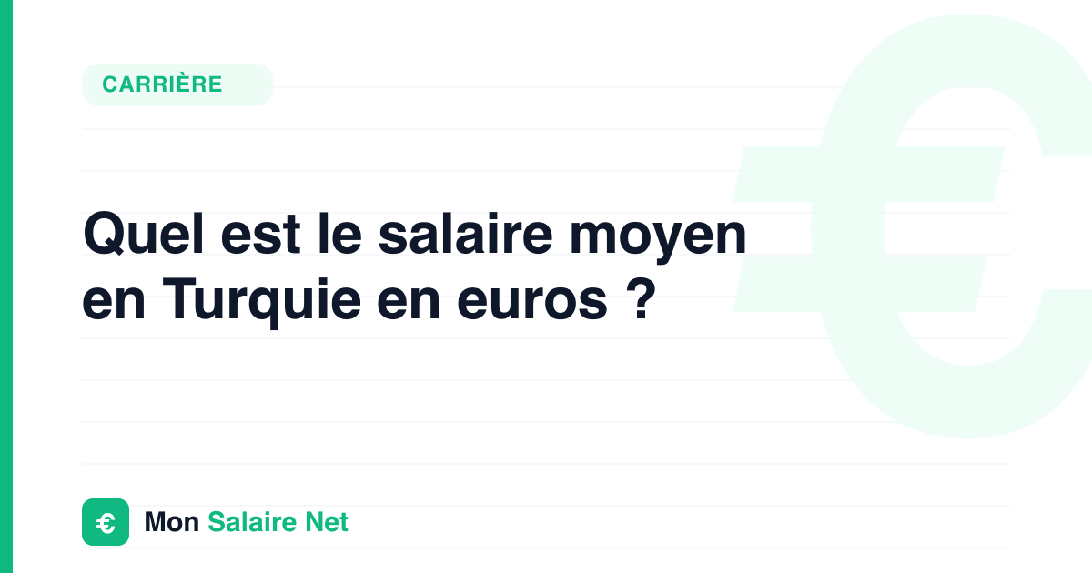 Quel est le salaire moyen en Turquie en euros ?