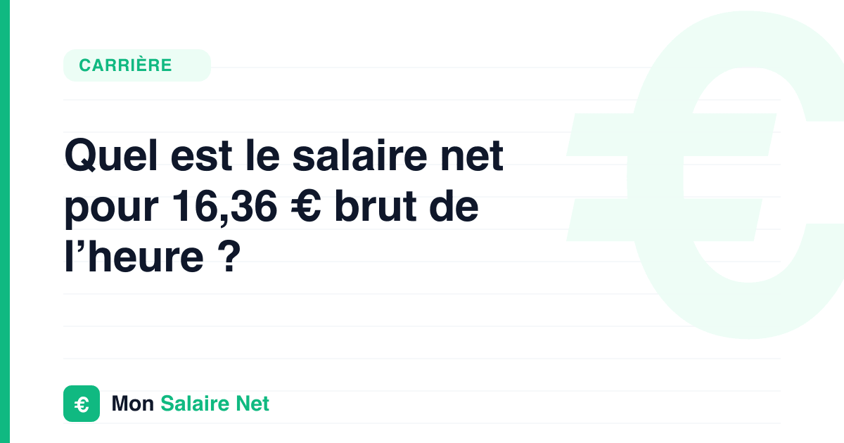 Quel est le salaire net pour 16,36 € brut de l’heure ?