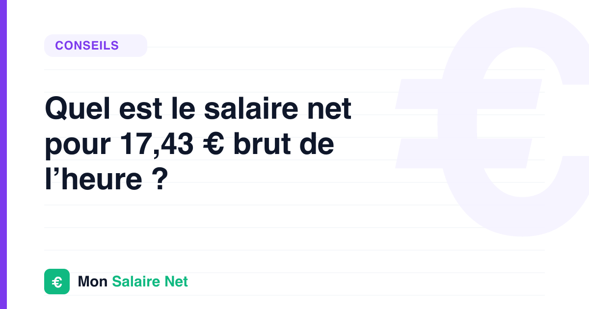 Quel est le salaire net pour 17,43 € brut de l’heure ?