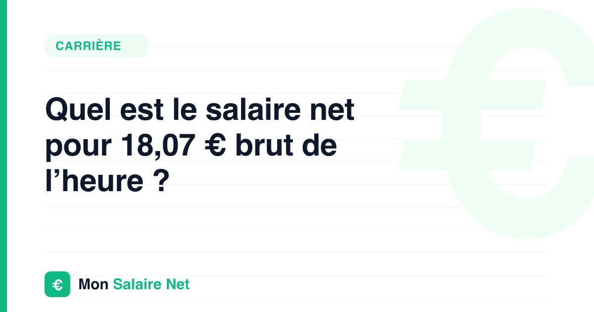 Quel est le salaire net pour 18,07 € brut de l’heure ?