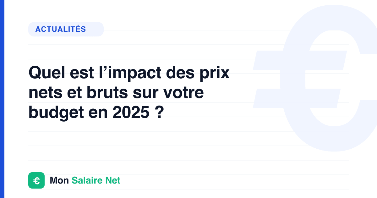Quel est l’impact des prix nets et bruts sur votre budget en 2025 ?