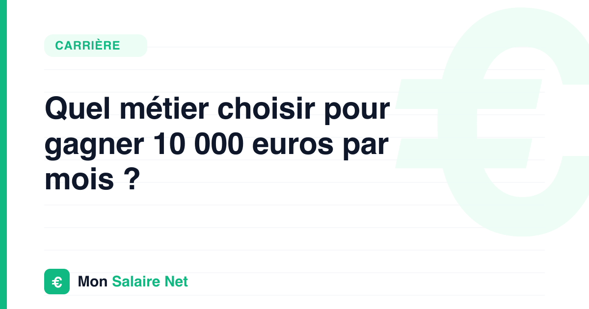 Quel métier choisir pour gagner 10 000 euros par mois ?