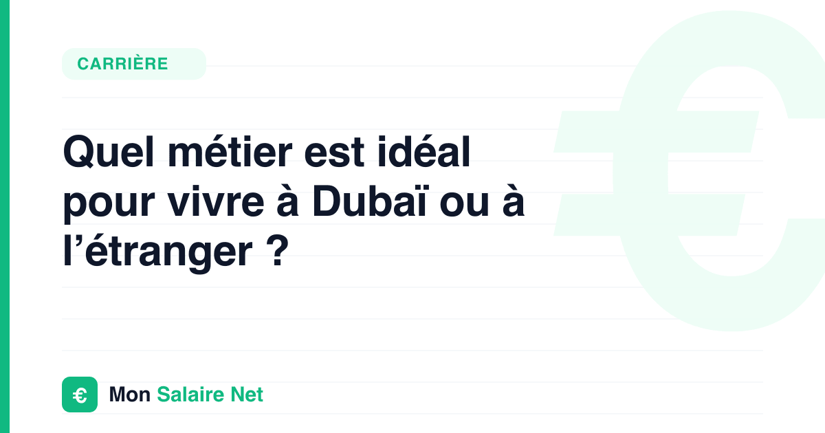 Quel métier est idéal pour vivre à Dubaï ou à l’étranger ?