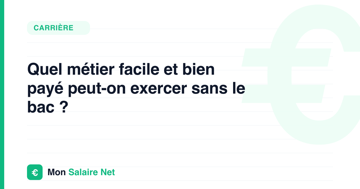 Quel métier facile et bien payé peut-on exercer sans le bac ?