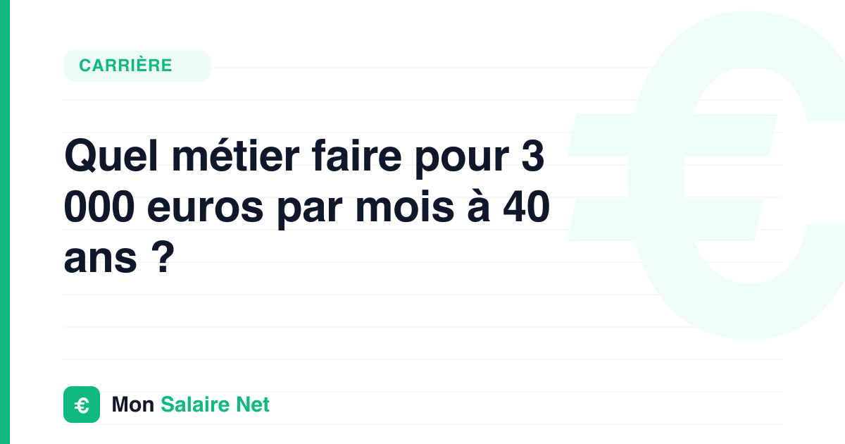 Quel métier faire pour 3 000 euros par mois à 40 ans ?