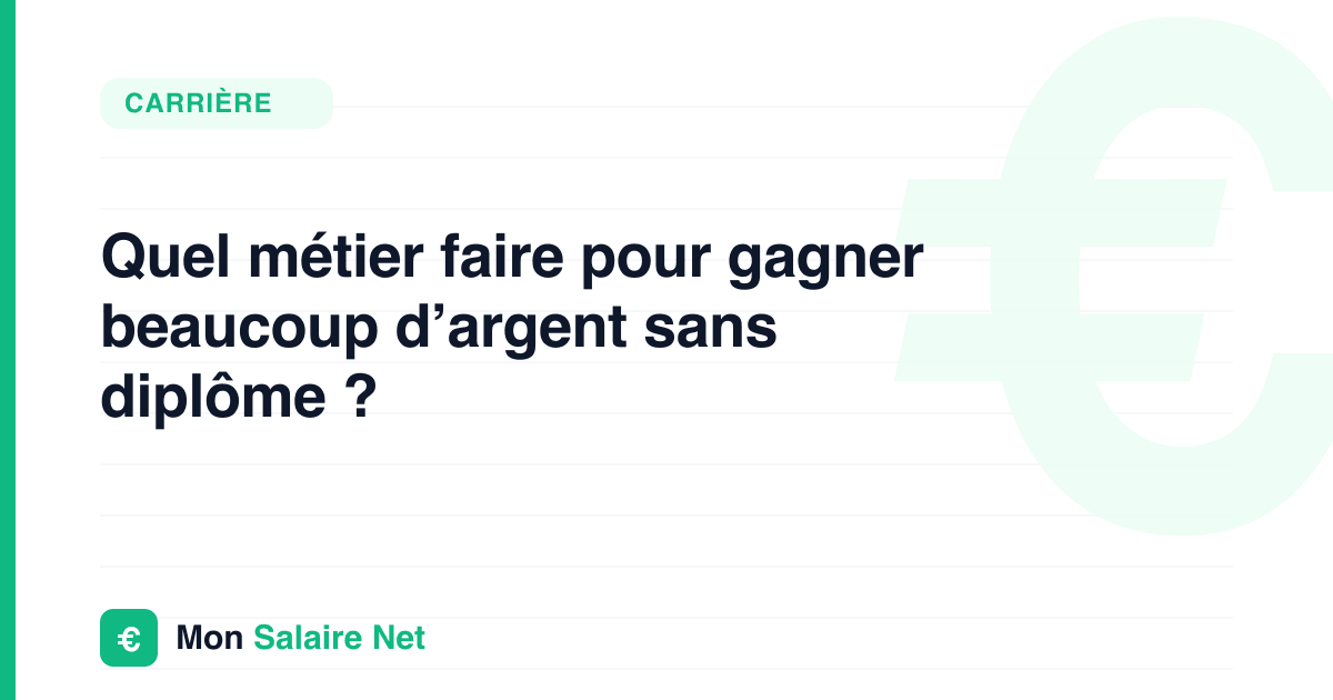 Quel métier faire pour gagner beaucoup d’argent sans diplôme ?
