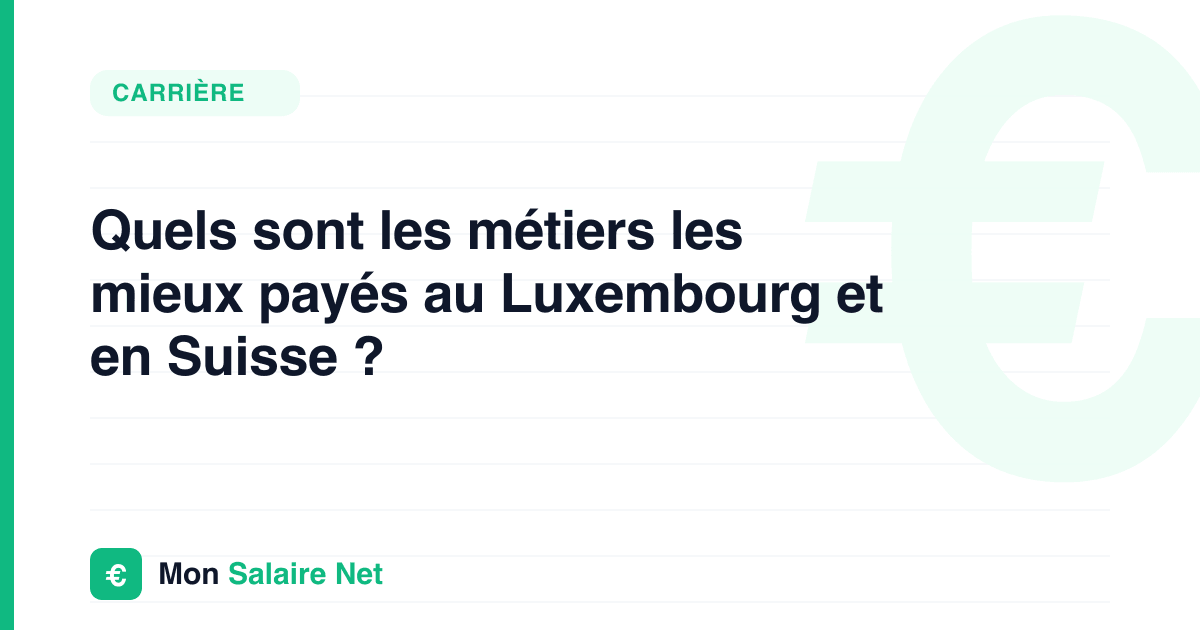 Quels sont les métiers les mieux payés au Luxembourg et en Suisse ?