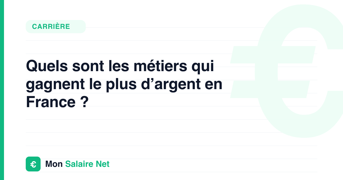 Quels sont les métiers qui gagnent le plus d’argent en France ?