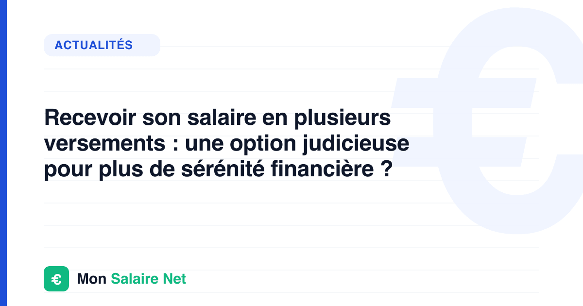 Recevoir son salaire en plusieurs versements : une option judicieuse pour plus de sérénité financière ?