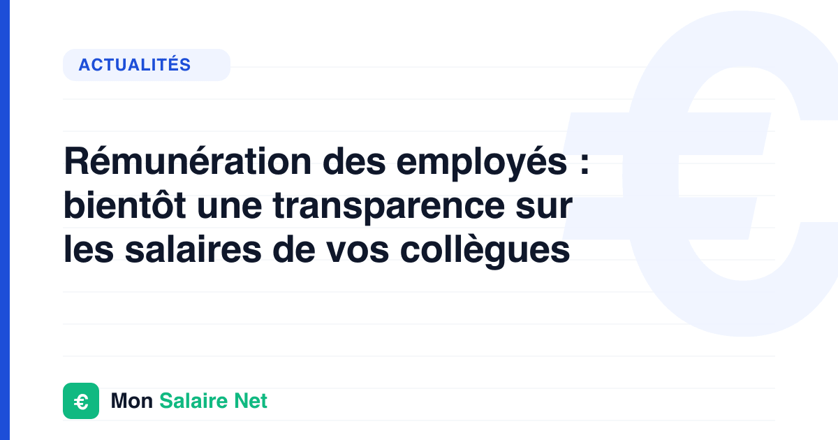 Rémunération des employés : bientôt une transparence sur les salaires de vos collègues