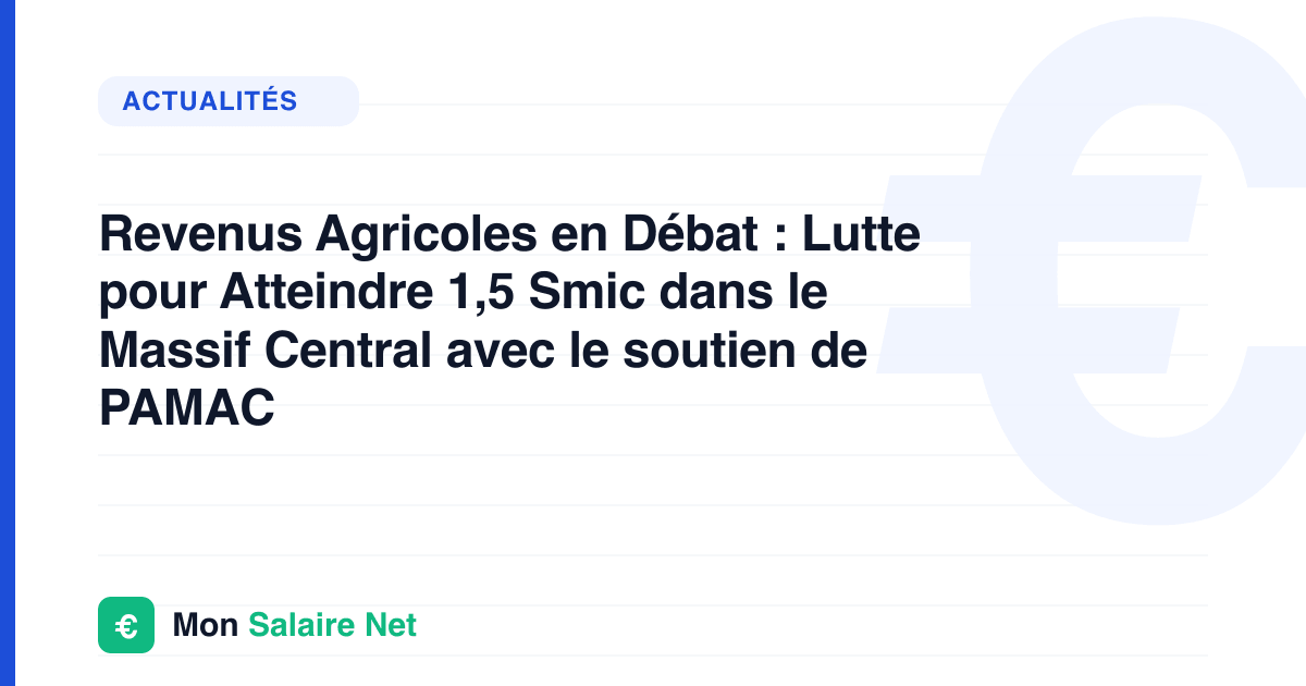 Revenus Agricoles en Débat : Lutte pour Atteindre 1,5 Smic dans le Massif Central avec le soutien de PAMAC