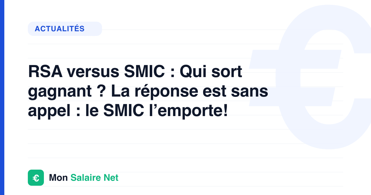 RSA versus SMIC : Qui sort gagnant ? La réponse est sans appel : le SMIC l’emporte!