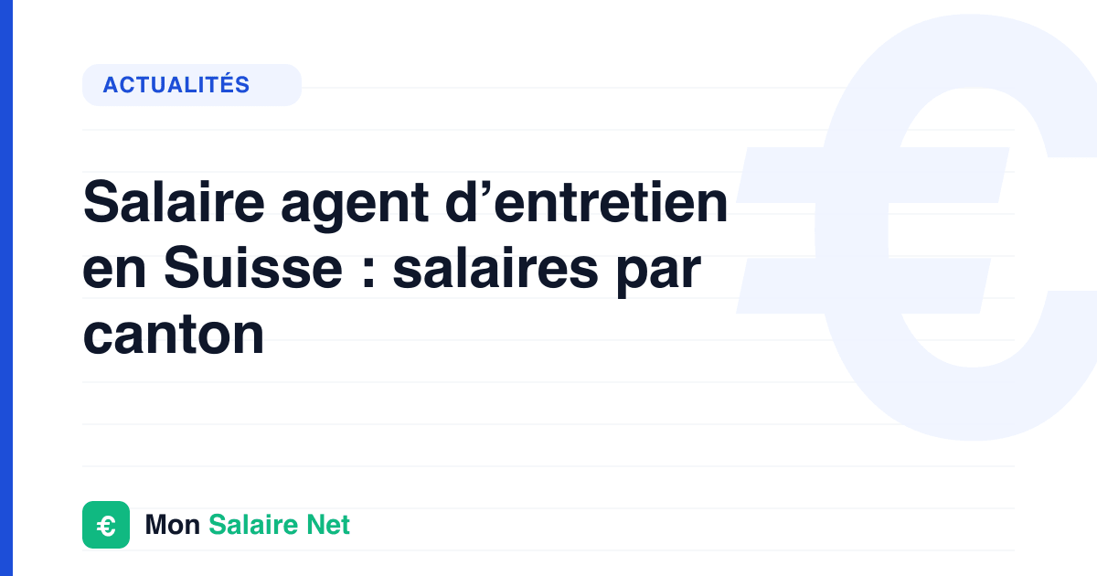 Salaire agent d’entretien en Suisse : salaires par canton