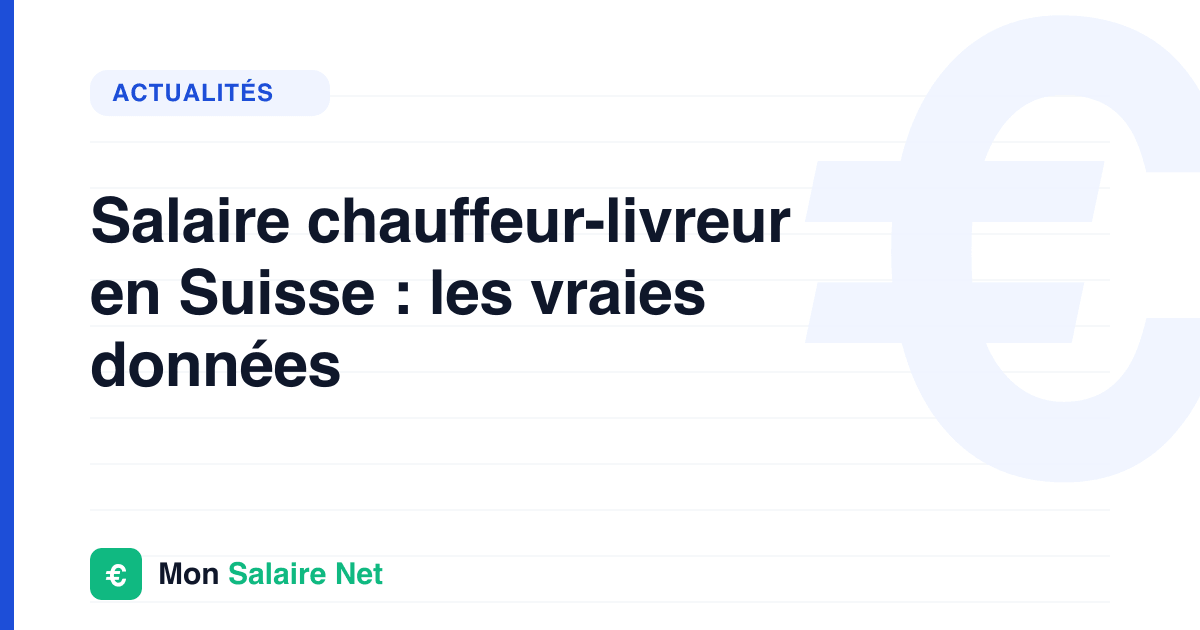 Salaire chauffeur-livreur en Suisse : les vraies données