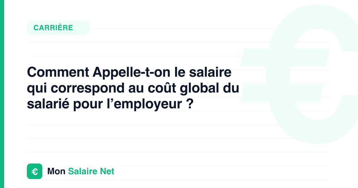 Comment Appelle-t-on le salaire qui correspond au coût global du salarié pour l’employeur ?