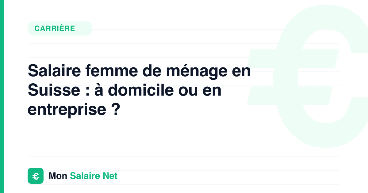 Salaire femme de ménage en Suisse : à domicile ou en entreprise ?