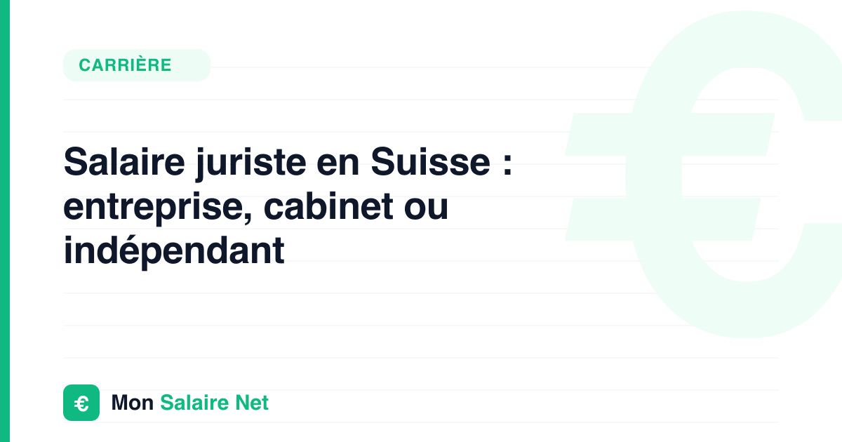 Salaire juriste en Suisse : entreprise, cabinet ou indépendant