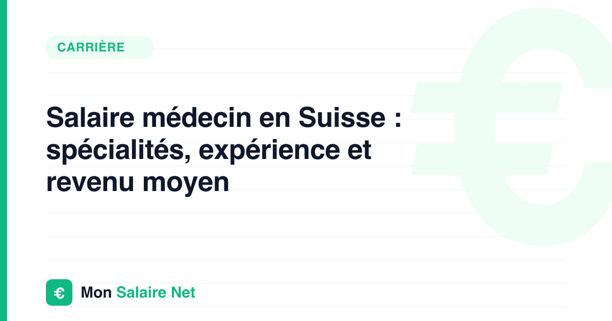 Salaire médecin en Suisse : spécialités, expérience et revenu moyen