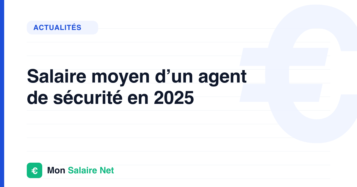 Salaire moyen d’un agent de sécurité en 2025