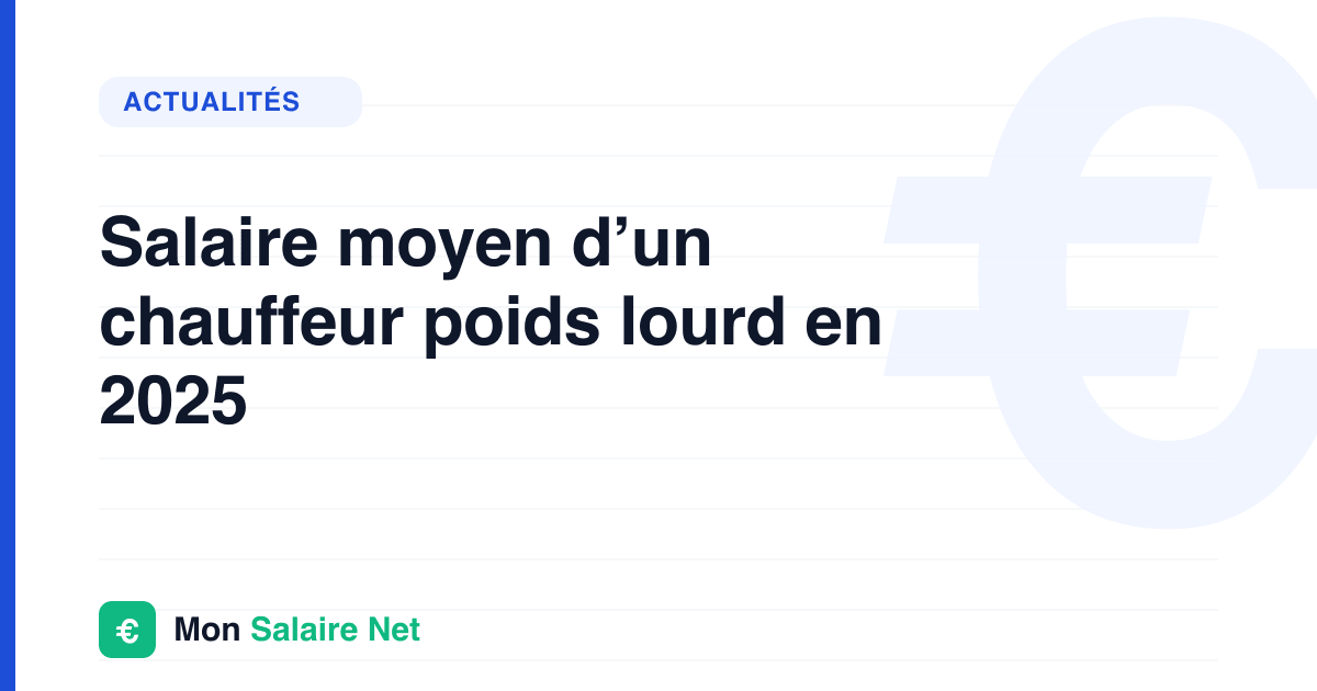 Salaire moyen d’un chauffeur poids lourd en 2025