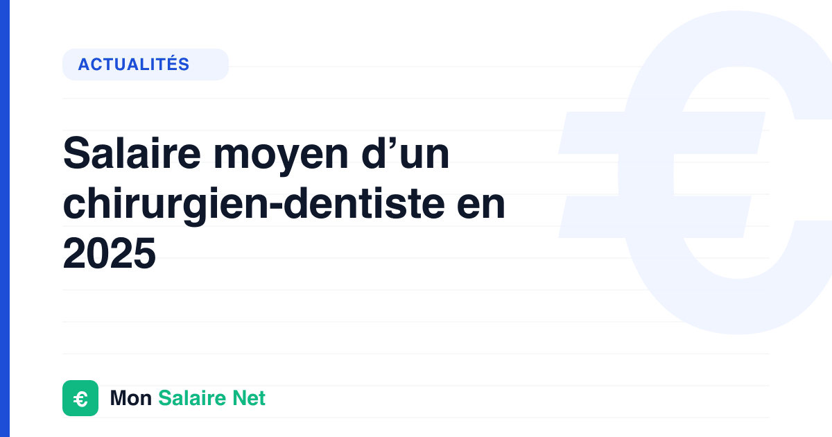 Salaire moyen d’un chirurgien-dentiste en 2025