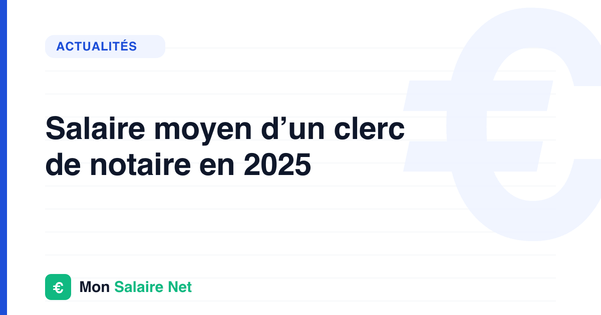 Salaire moyen d’un clerc de notaire en 2025