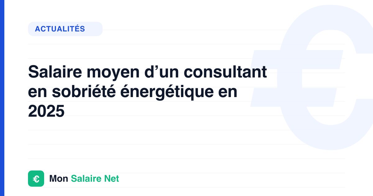Salaire moyen d’un consultant en sobriété énergétique en 2025