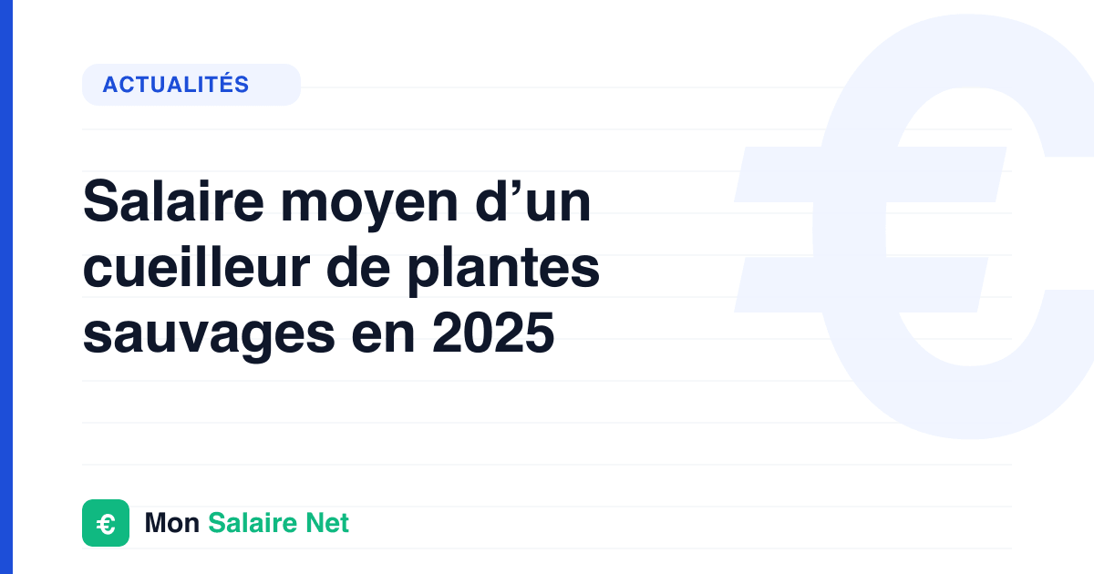 Salaire moyen d’un cueilleur de plantes sauvages en 2025