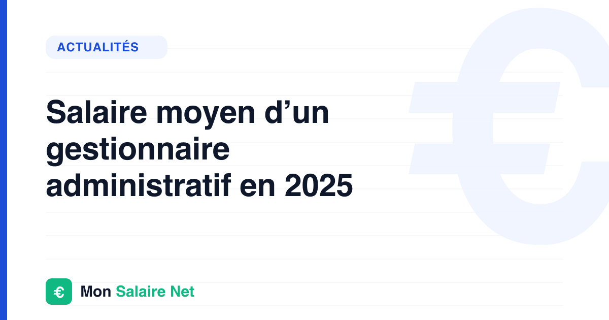 Salaire moyen d’un gestionnaire administratif en 2025
