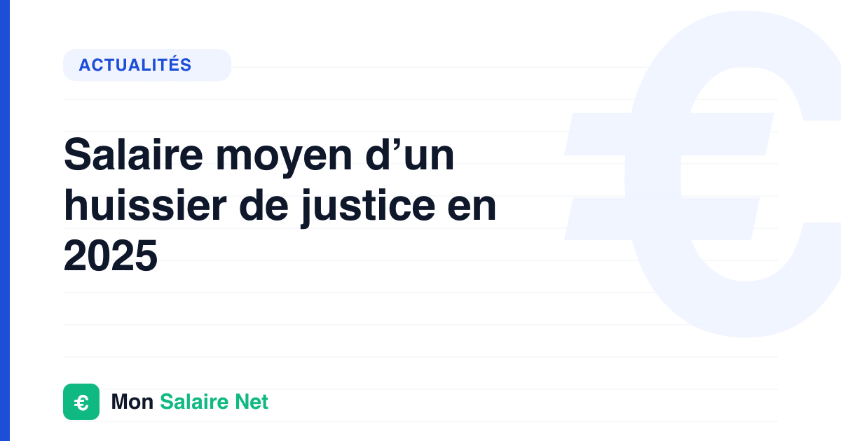 Salaire moyen d’un huissier de justice en 2025