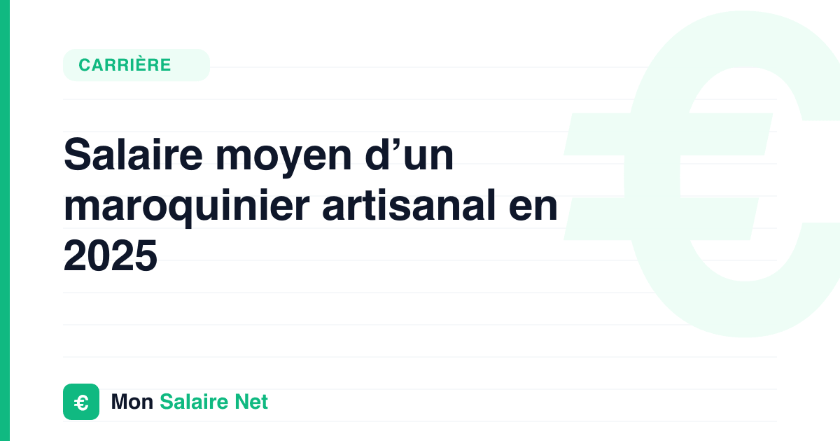 Salaire moyen d’un maroquinier artisanal en 2025