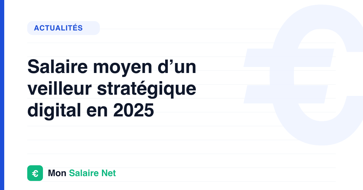 Salaire moyen d’un veilleur stratégique digital en 2025