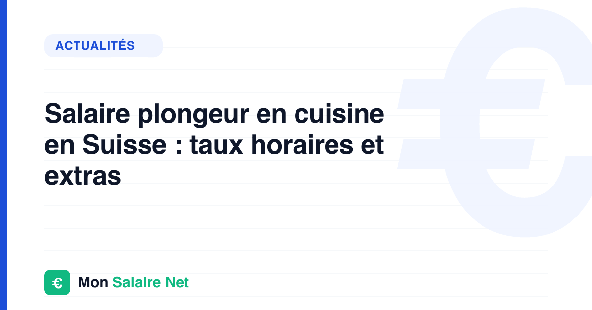 Salaire plongeur en cuisine en Suisse : taux horaires et extras